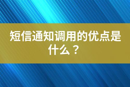 短信通知調(diào)用的優(yōu)點是什么？