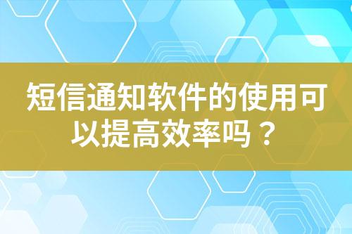 短信通知軟件的使用可以提高效率嗎？