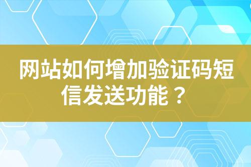 網(wǎng)站如何增加驗(yàn)證碼短信發(fā)送功能？