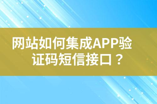 網(wǎng)站如何集成APP驗證碼短信接口？