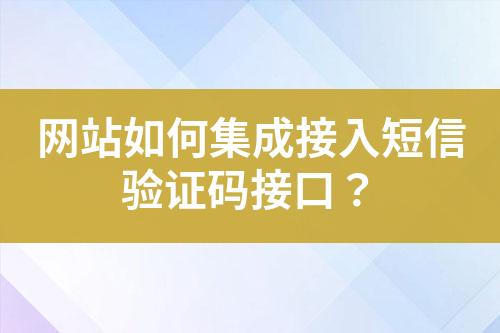 網(wǎng)站如何集成接入短信驗(yàn)證碼接口？