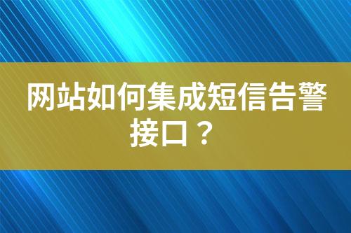 網(wǎng)站如何集成短信告警接口？