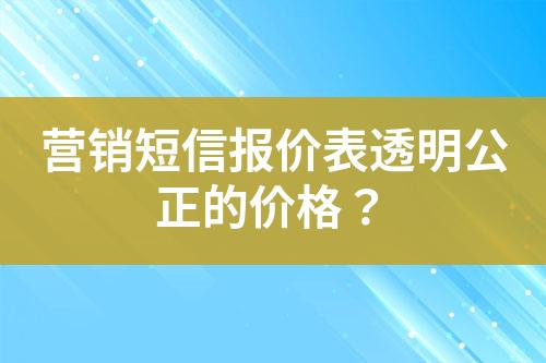 營(yíng)銷短信報(bào)價(jià)表透明公正的價(jià)格？