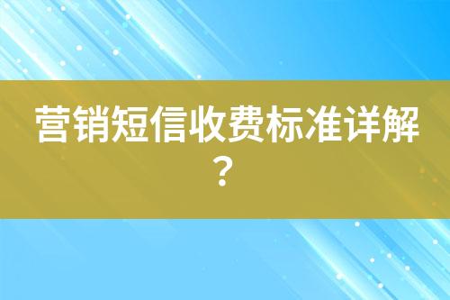 營銷短信收費標準詳解？