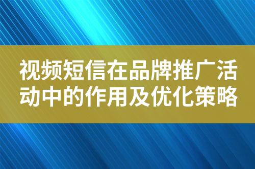 視頻短信在品牌推廣活動中的作用及優(yōu)化策略