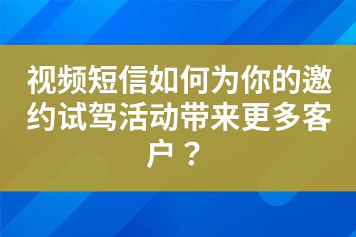 視頻短信如何為你的邀約試駕活動帶來更多客戶？