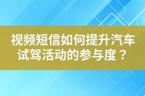 視頻短信如何提升汽車試駕活動的參與度？