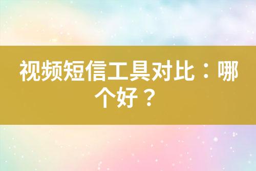 視頻短信工具對比：哪個(gè)好？