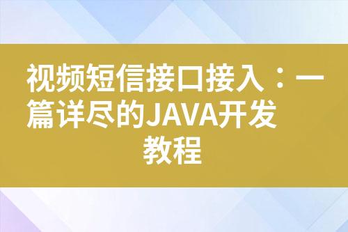 視頻短信接口接入：一篇詳盡的JAVA開發(fā)教程