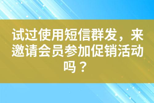 試過使用短信群發(fā)，來邀請會員參加促銷活動嗎？