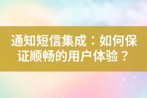 通知短信集成：如何保證順暢的用戶體驗(yàn)？