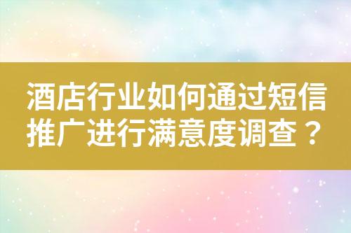 酒店行業(yè)如何通過短信推廣進(jìn)行滿意度調(diào)查？