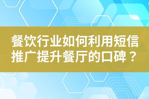 餐飲行業(yè)如何利用短信推廣提升餐廳的口碑？