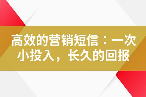 高效的營(yíng)銷(xiāo)短信：一次小投入，長(zhǎng)久的回報(bào)